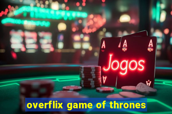 overflix game of thrones